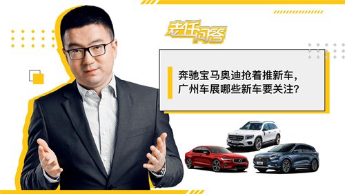 老任问答|奔驰、宝马、奥迪争相推新车，广州车展关注哪些新车？
